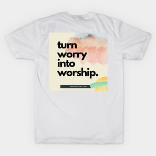 Turn worry into worship T-Shirt